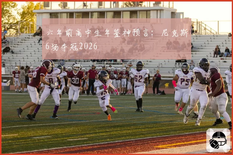 六年前高中生年鉴神预言：尼克斯6场夺冠2026
