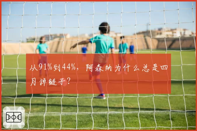 从91%到44%，阿森纳为什么总是四月掉链子？