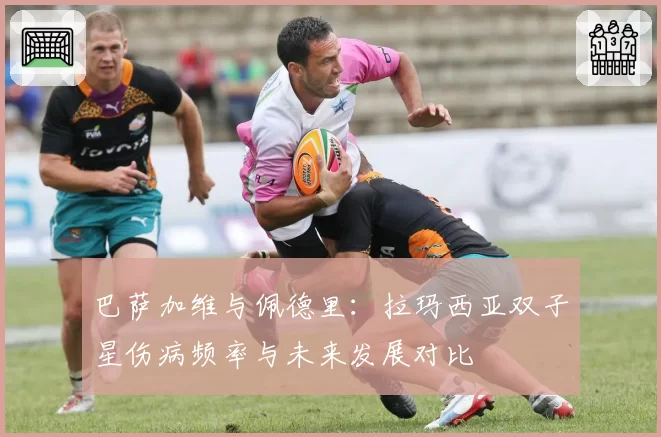 巴萨加维与佩德里:拉玛西亚双子星伤病频率与未来发展对比